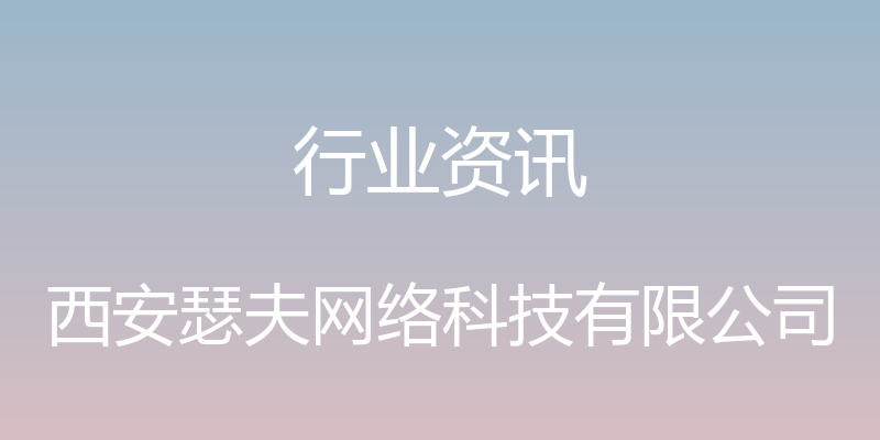 行业资讯 - 西安瑟夫网络科技有限公司